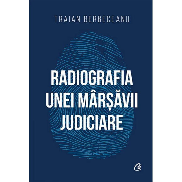 Radiografia unei marsavii judiciare - Traian Berbeceanu - Delumani - Magazin Online Romanesc 