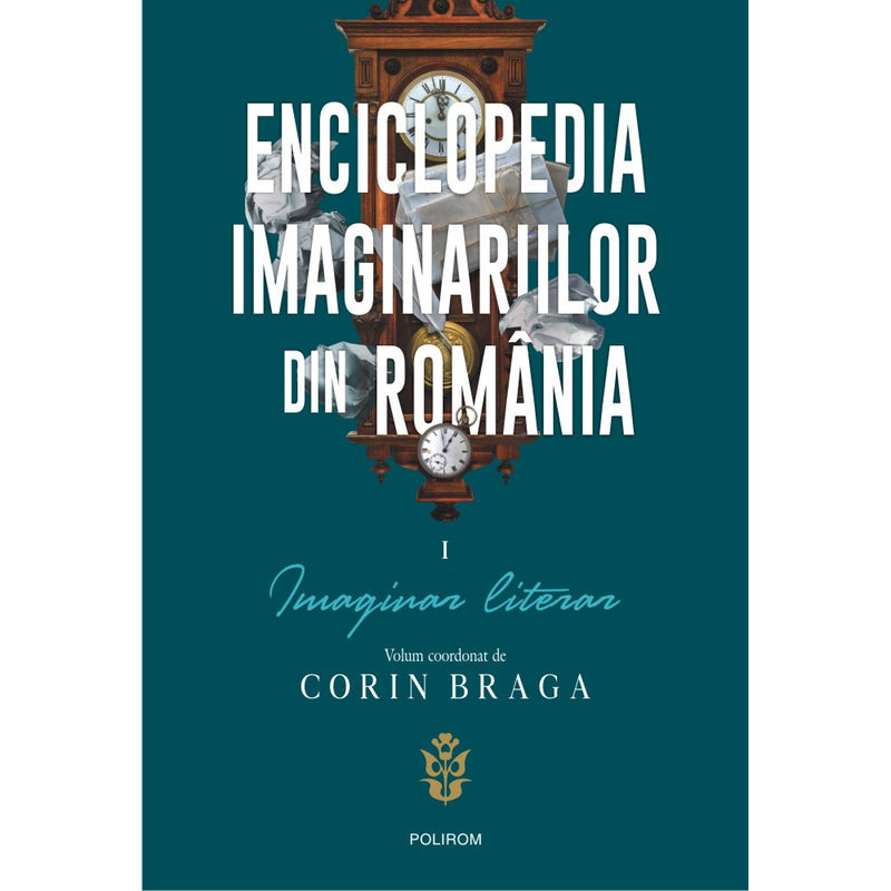 Enciclopedia imaginariilor din Romania. Vol. I: Imaginar literar - Corin Braga