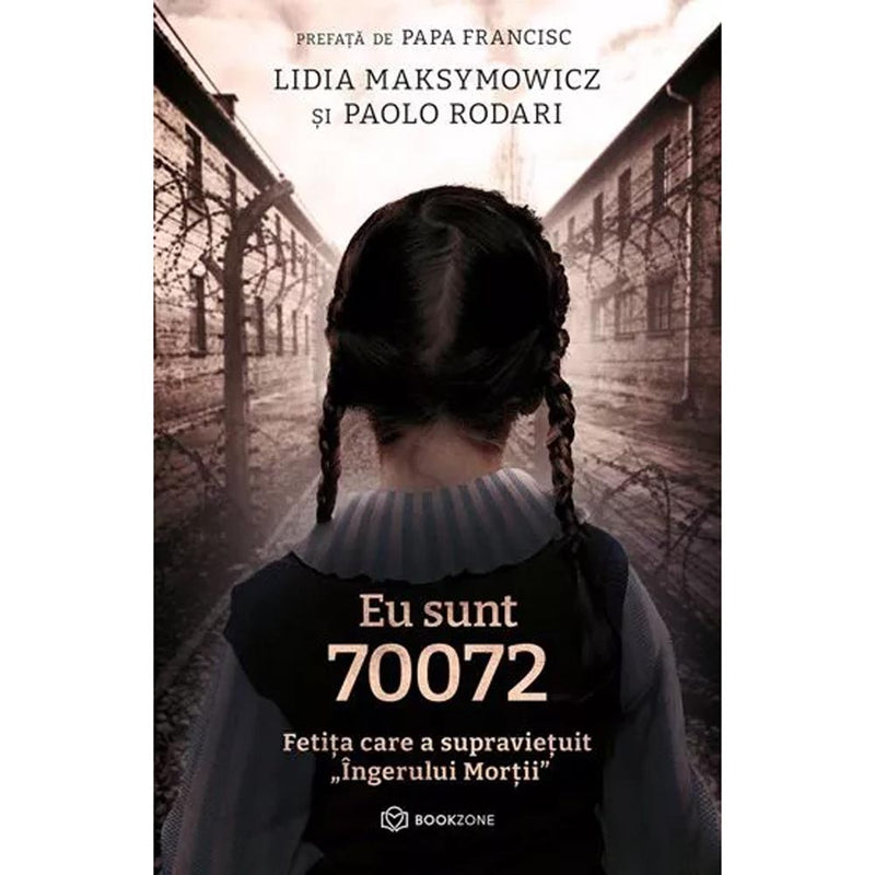 Eu sunt 70072 Fetita care a supravietuit "Ingerului Mortii" - Lidia Maksymowicz, Paolo Rodari