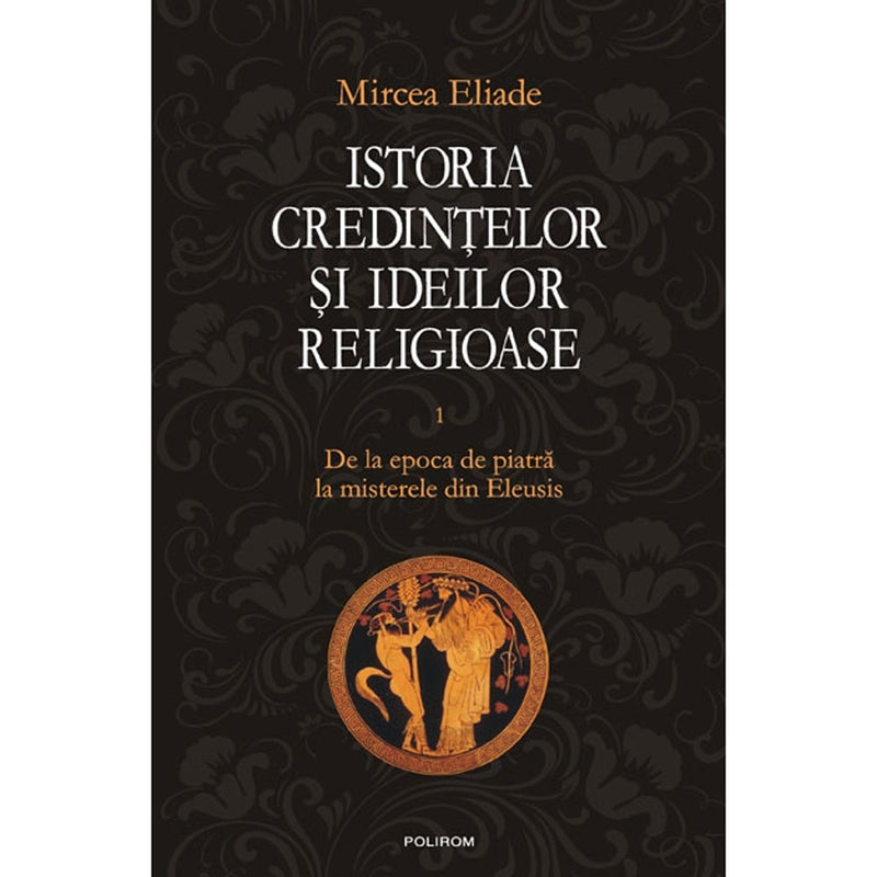 Istoria credintelor si ideilor religioase. Vol. I - Mircea Eliade