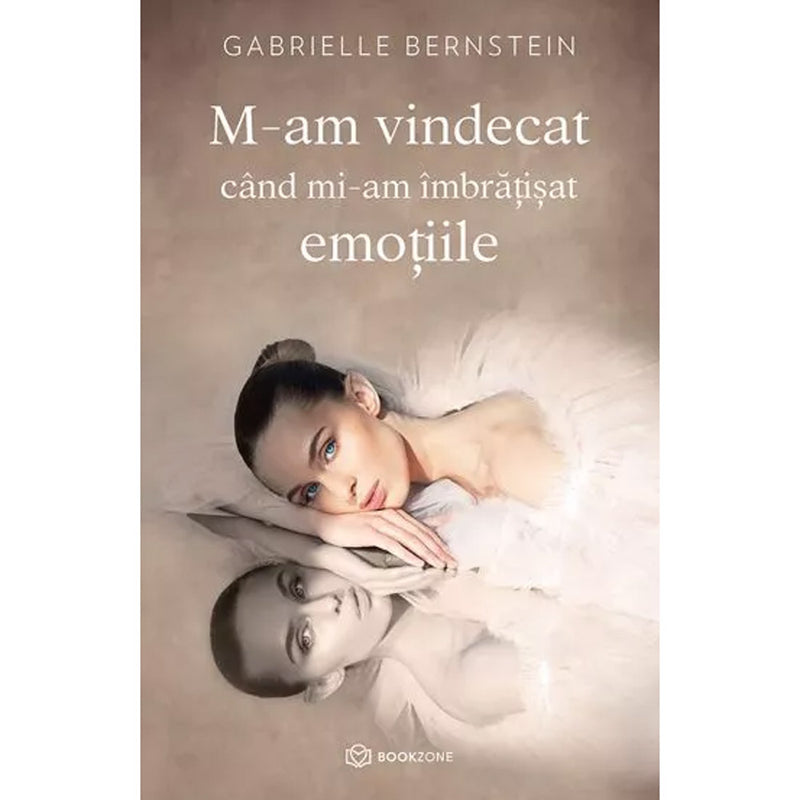 M-am vindecat cand mi-am imbratisat emotiile - Gabrielle Bernstein