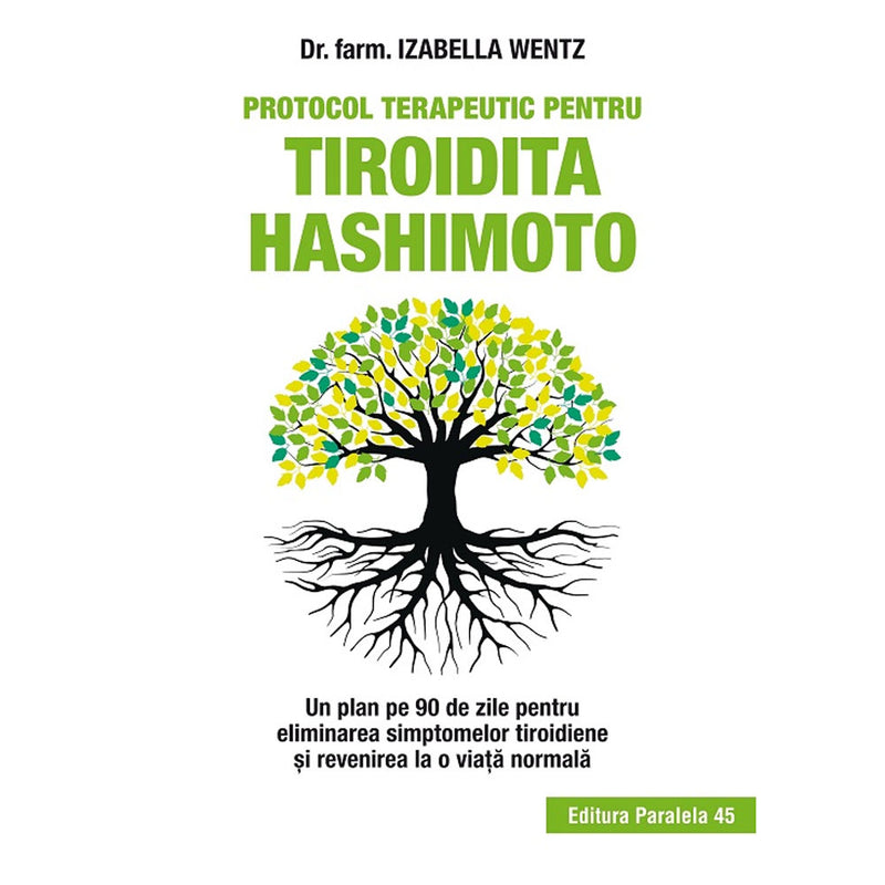 Protocol terapeutic pentru tiroidita Hashimoto. Un plan pe 90 de zile pentru eliminarea simptomelor tiroidiene si revenirea la o viata normala - WENTZ Izabella